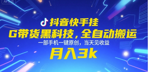 抖音快手挂G带货黑科技，全自动搬运，一部手机一键原创，当天见收益，月入3k+【揭秘】-涵知项目站