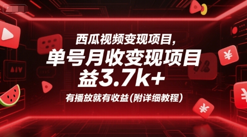 西瓜视频变现项目，单号月收益3.7k+，有播放就有收益(附详细教程)-涵知项目站