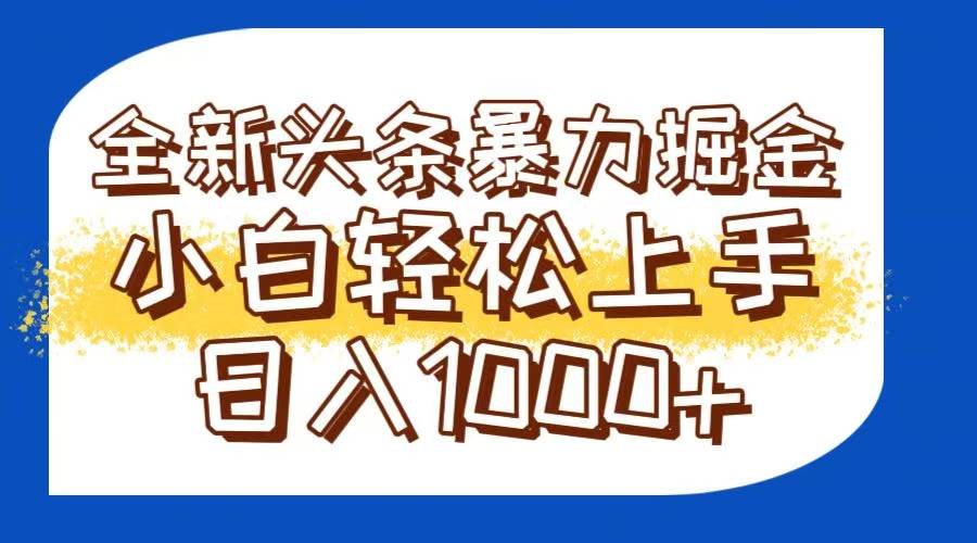 （14944期）今日头条全新暴利掘金玩法轻松生产爆文可矩阵操作日入1000+-涵知项目站