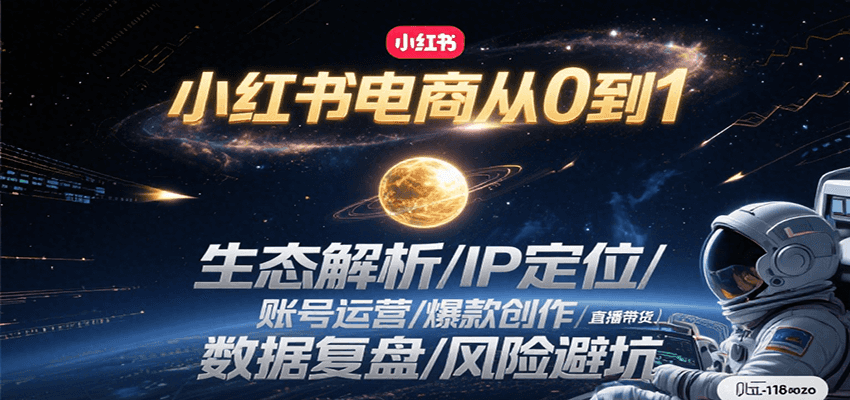 小红书电商从0到1：生态解析/IP定位/ 账号运营/爆款创作/直播带货/数据复盘/风险避坑-涵知项目站