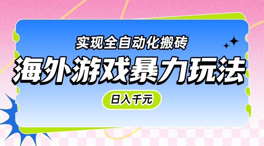 海外游戏暴力玩法，日入千元，实现全自动化搬砖-涵知项目站