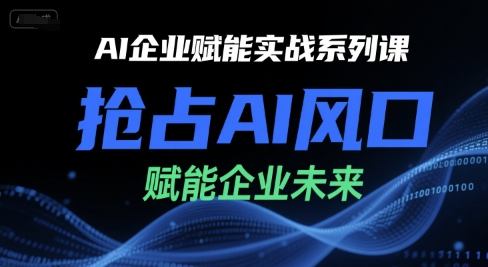 AI企业赋能实战系列课，抢占AI风口，赋能企业未来-涵知项目站