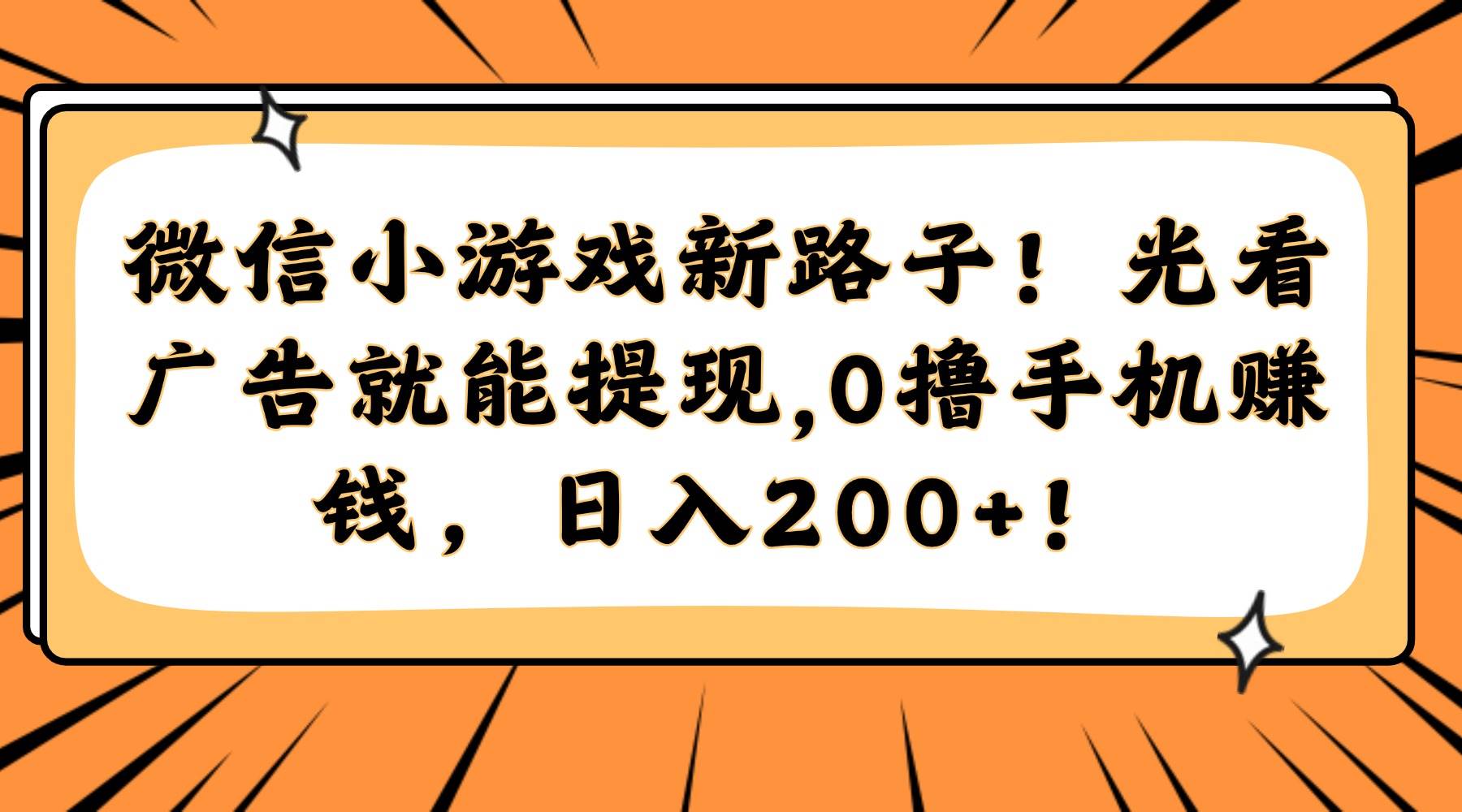 （14864期）微信小游戏新路子！光看广告就能提现，0撸手机赚钱，日入200+！-涵知项目站