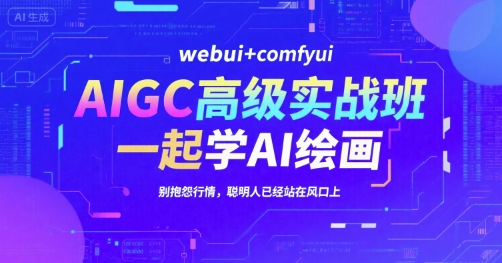 AIGC高级实战班，webui+comfyui，一起学AI绘画，别抱怨行情，聪明人已经站在风口上-涵知项目站