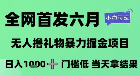 全网首发六月，无人撸礼物暴力掘金项目，日入1K+门槛低，当天拿结果，小白可玩【揭秘】-涵知项目站