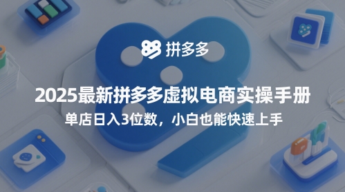 2025最新拼多多虚拟电商实操手册，单店日入3位数，小白也能快速上手【附赠选品工具】-涵知项目站