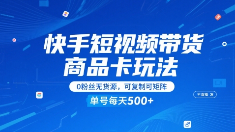 快手短视频带货商品卡玩法，不直播不发视频，0粉丝无货源，可复制可矩阵，单号每天1-5张-涵知项目站