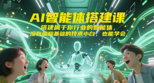 AI智能体搭建课，搭建属于你行业的智能体，没有编程基础的技术小白，也能学会-涵知项目站