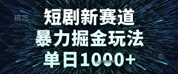 短剧新赛道，暴力掘金玩法，单日1k+【揭秘】-涵知项目站