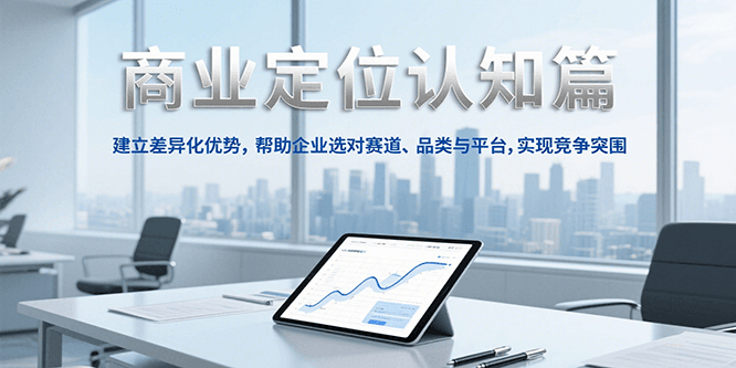 商业定位认知，建立差异化优势，帮助企业选对赛道、品类与平台，实现竞争突围-涵知项目站