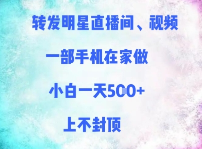 转发明星直播间、视频，一部手机在家做，小白一天多张，上不封顶-涵知项目站