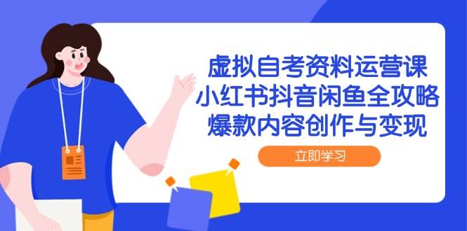（14938期）虚拟自考资料运营课，小红书抖音闲鱼全攻略，爆款内容创作与变现-涵知项目站