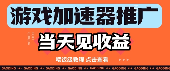 游戏加速器推广项目当天见收益，纯干货喂饭级教程分享-涵知项目站