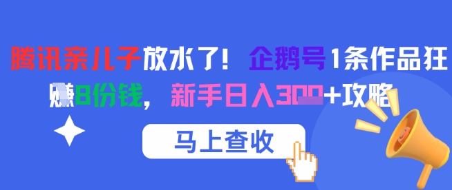 腾讯亲儿子放水了！企鹅号1条作品狂挣8份钱，新手日入3张+攻略-涵知项目站