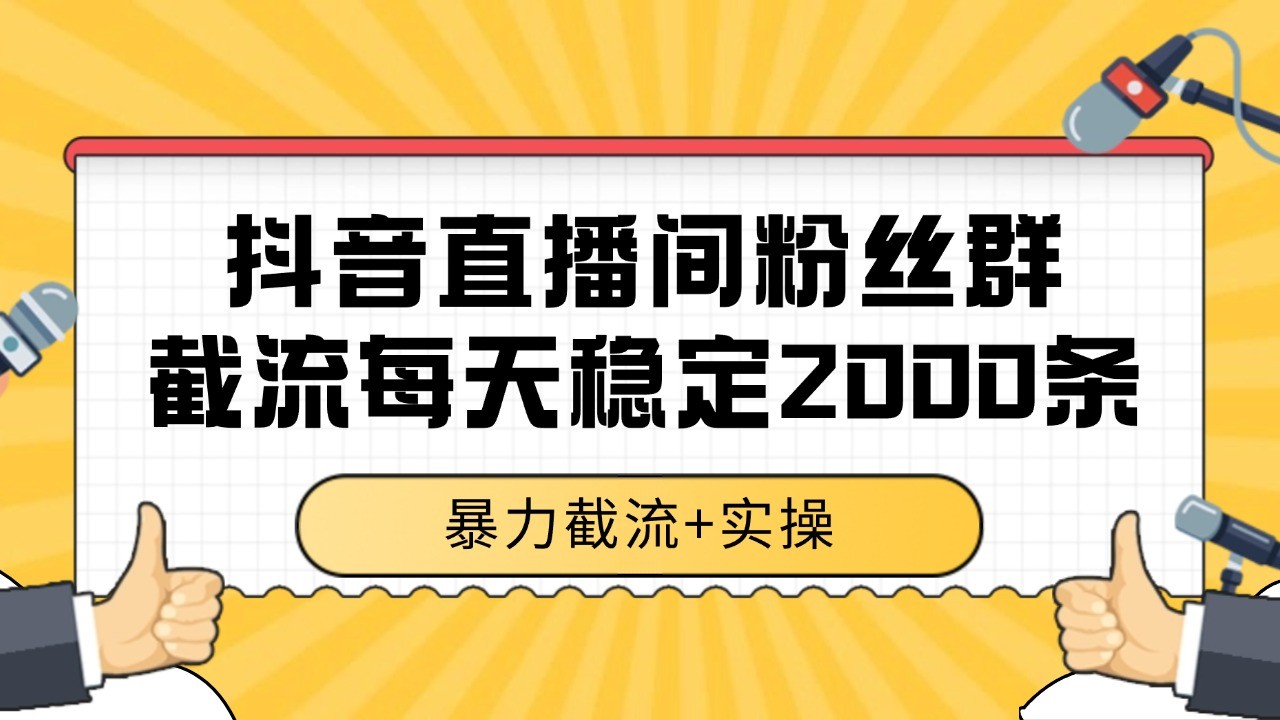抖音直播间粉丝群截流，稳定采集数据全行业通用 2000+数据一天-涵知项目站