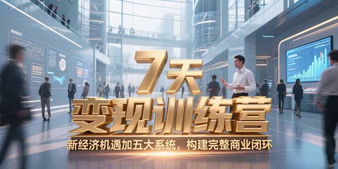 7天咨询师变现训练营，新经济机遇加五大系统，构建完整商业闭环-涵知项目站