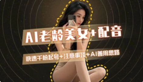 AI老龄美女涨粉+变现_快速千粉起号思路-涵知项目站