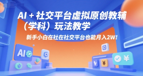 AI+小红书虚拟原创教辅(学科)玩法教学，新手小白在小红书也能月入2W-涵知项目站