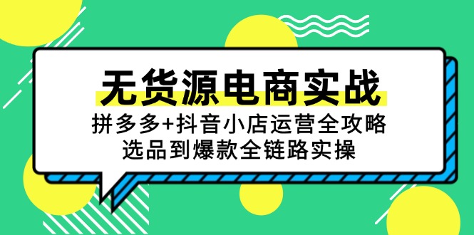 无货源电商实战：拼多多+抖音小店运营全攻略，选品到爆款全链路实操-涵知项目站