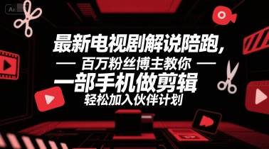 最新电视剧解说陪跑，百万粉丝博主教你一部手机做剪辑，轻松加入伙伴计划-涵知项目站