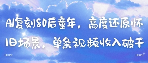 AI复刻80后童年，高度还原怀旧场景，单条视频收入几张-涵知项目站