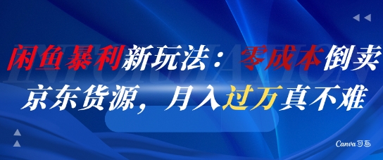 闲鱼暴利新玩法：零成本倒卖京东货源，月入过1W真不难-涵知项目站