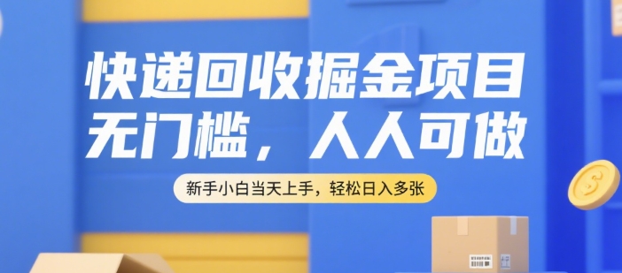 快递回收掘金项目，无门槛，人人可做，新手小白当天上手，轻松日入多张【揭秘】-涵知项目站