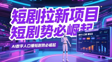 短剧拉新项目之数字人口播玩法，AI数字人口播短剧势必崛起-涵知项目站