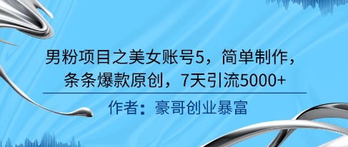 男粉项目之美女账号5，简单制作，条条爆款原创，7天引流5000+-涵知项目站