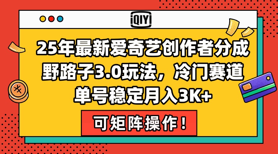 25年最新爱奇艺创作者分成野路子3.0玩法，冷门赛道，单号稳定月入3K+，…-涵知项目站
