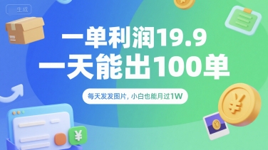 一单利润19.9 一天能出100单，每天发发图片，小白也能月入过1W【揭秘】-涵知项目站