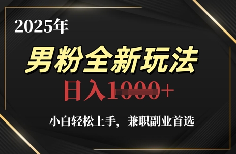 2025年男粉全新玩法，小白轻松上手，兼职副业首选，轻轻松松日入1k+-涵知项目站