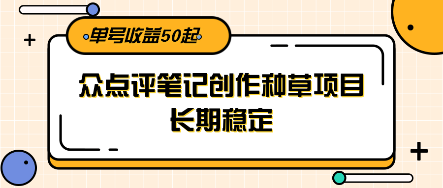 大众点评笔记创作种草项目，长期稳定， 单号收益50起-涵知项目站