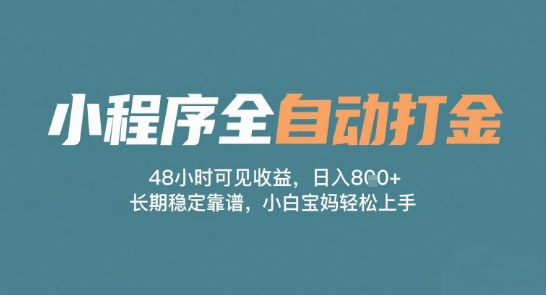 小程序全自动打金，48小时可见收益，日入多张，长期稳定靠谱，小白宝妈轻松上手【揭秘】-涵知项目站