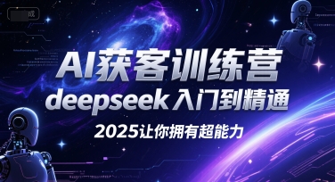 AI获客训练营，deepseek入门到精通，2025让你拥有超能力-涵知项目站