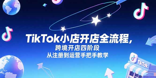 TikTok小店开店全流程，跨境开店四阶段，从注册到运营手把手教学-涵知项目站