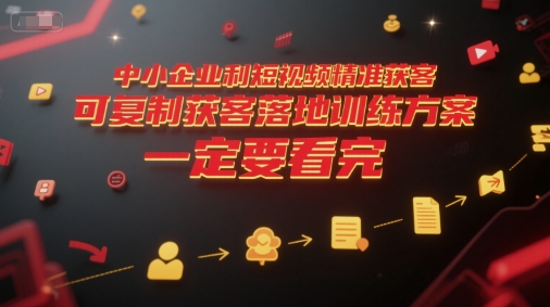 中小企业利用短视频精准获客，可复制获客落地训练方案，做好短视频，一定要看完-涵知项目站
