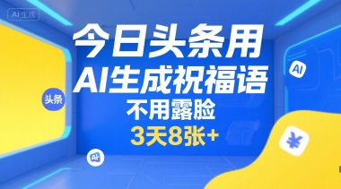 今日头条用AI生成祝福语，不用拍摄，不用露脸，3天8张+-涵知项目站