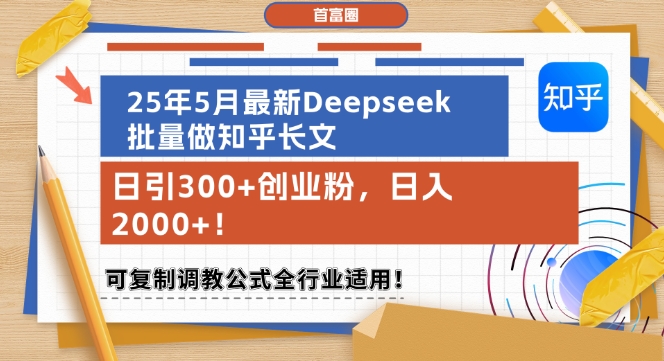 25年5月最新Deepseek批量做知乎长文，日引300+创业粉，日入1k+，可复制调教公式全行业适用-涵知项目站
