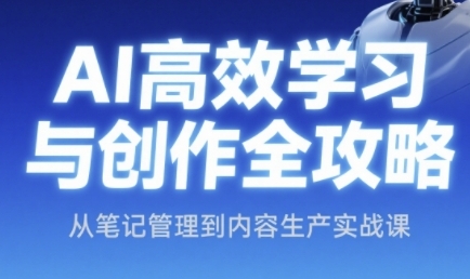 AI高效学习与创作全攻略，从笔记管理到内容生产实战课-涵知项目站