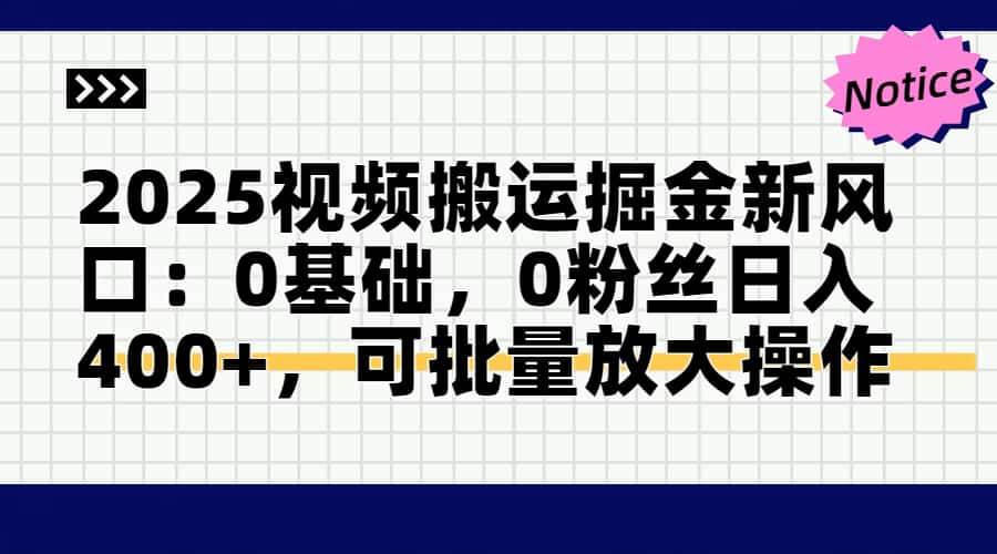 （14754期）2025视频搬运掘金新风口:0基础，0粉丝日入400+，可批量放大操作-涵知项目站