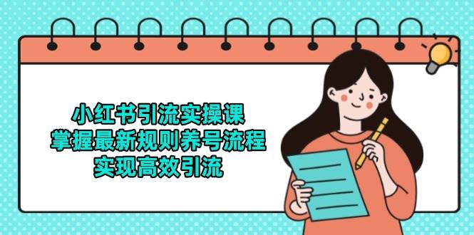 小红书引流实操课，掌握最新规则养号流程，实现高效引流-涵知项目站